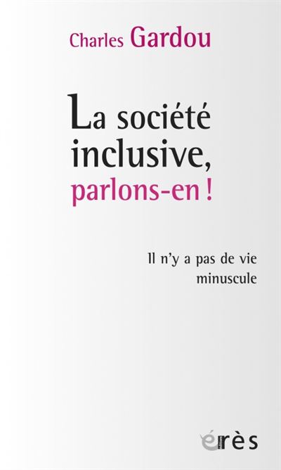 Couverture du livre La société inclusive, parlons-en! : Il n'y a pas de vie minuscule