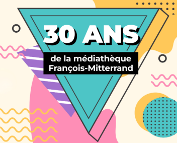 Vers la programmation des 30 ans le médiathèque François-Mitterrand